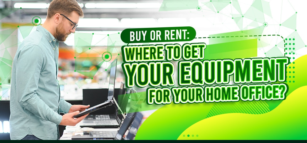 Buy or Rent Where to Get Your Equipment for your Home Office