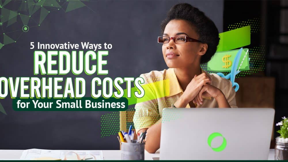 5 Innovative Ways to Reduce Overhead Costs for Your Small Business