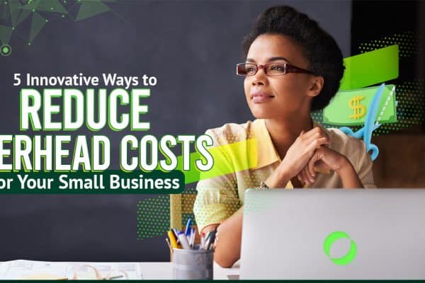 5 Innovative Ways to Reduce Overhead Costs for Your Small Business