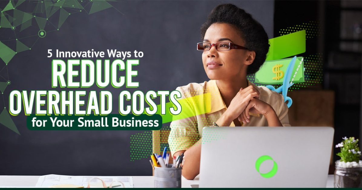 5 Innovative Ways to Reduce Overhead Costs for Your Small Business