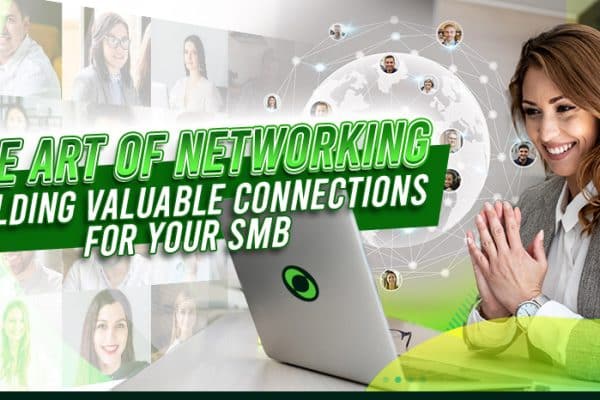 The Art of Networking – Building Valuable Connections for Your SMB