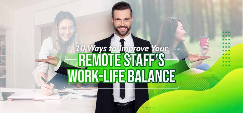10 Ways to Improve Your Remote Staff’s Work-Life Balance