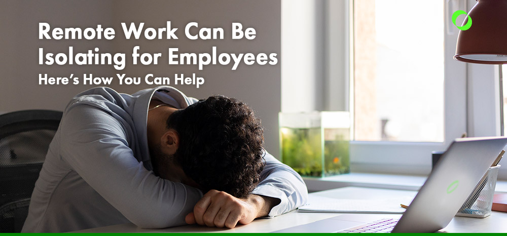 Remote Work Can Be Isolating for Employees