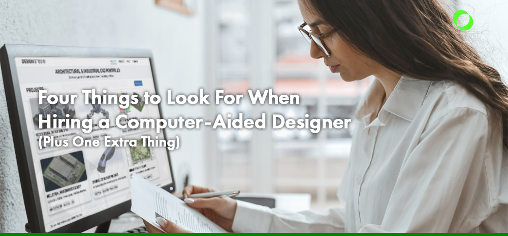 Four Things to Look For When Hiring a Computer-Aided Designer