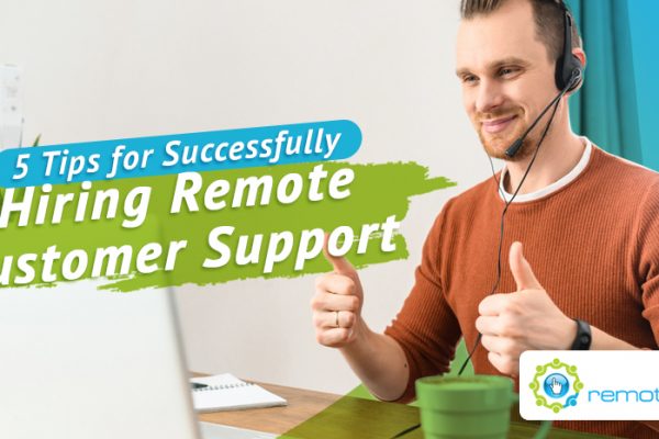Five Tips For Successfully Hiring Remote Customer Support