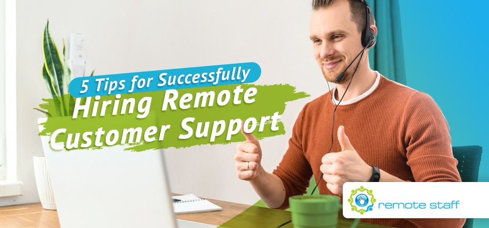 Five Tips For Successfully Hiring Remote Customer Support