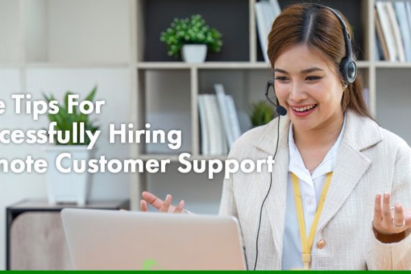 Five Tips For Successfully Hiring Remote Customer Support