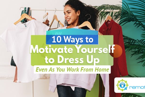 Ten Ways to Motivate Yourself to Dress Up Even As You Work From Home