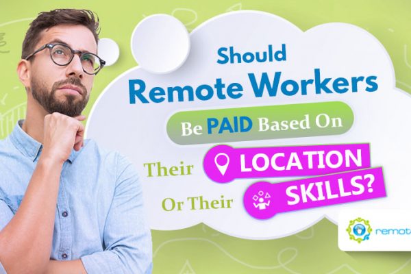 Feature-Should Remote Workers Be Paid Based On Their Location Or Their Skill