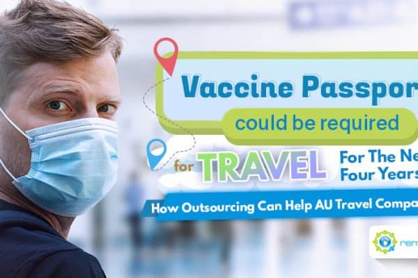 Feature - Vaccine Passports Could Be Required For Travel For The Next Four Years How Outsourcing Can Help AU Travel Companies Cope