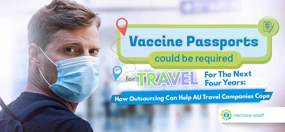 Feature - Vaccine Passports Could Be Required For Travel For The Next Four Years How Outsourcing Can Help AU Travel Companies Cope