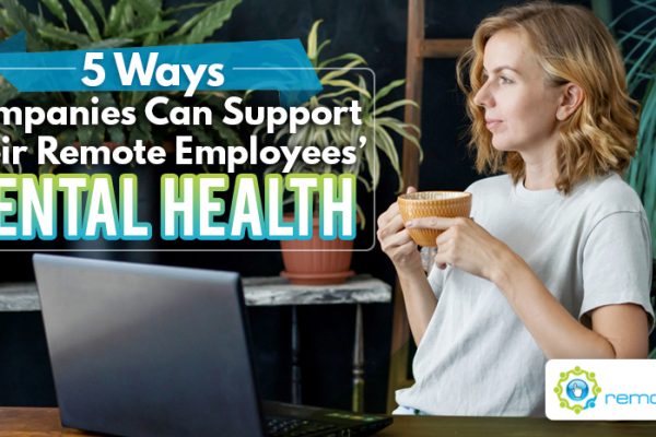 Five Ways Companies Can Support Their Remote Employees’ Mental Health