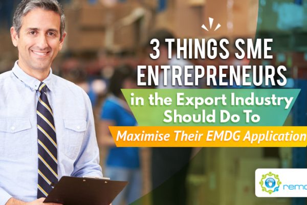 Three Things SME Entrepreneurs in the Export Industry Should Do To Maximise Their EMDG Application