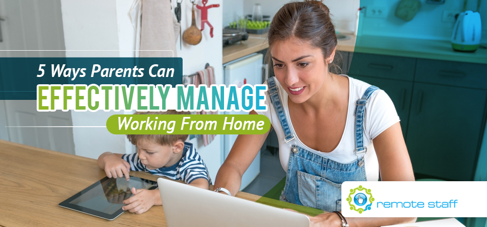 Five Ways Parents Can Effectively Manage Working From Home
