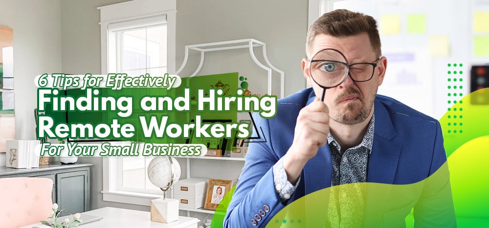 Six-Tips-For-Effectively-Finding-and-Hiring-Remote-Workers-For-Your-Small-Business