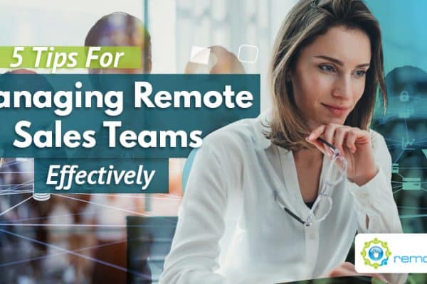 Five Tips For Managing Remote Sales Teams Effectively