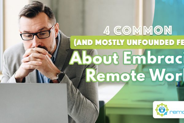 Four Common (And Mostly Unfounded Fears) About Embracing Remote Work