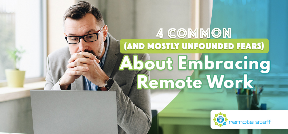 Four Common (And Mostly Unfounded Fears) About Embracing Remote Work