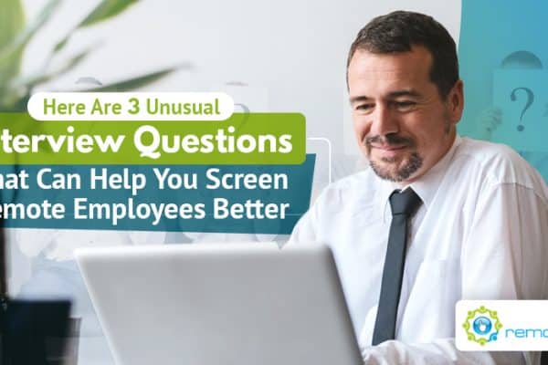 Here Are Three Unusual Interview Questions That Can Help You Screen Remote Employees Better