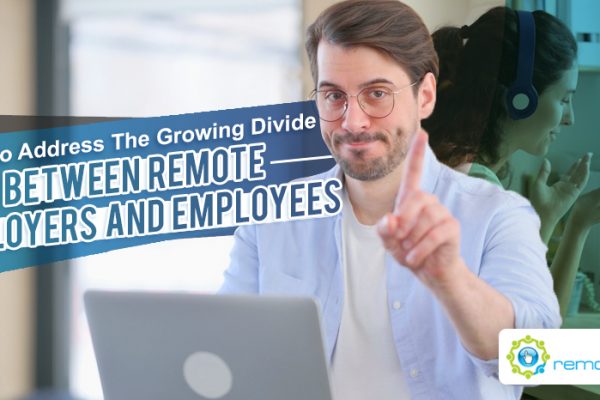 How to Address The Growing Divide Between Remote Employers and Employees