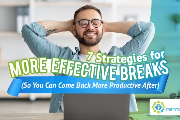 Seven Strategies For More Effective Breaks (So You Can Come Back More Productive After)