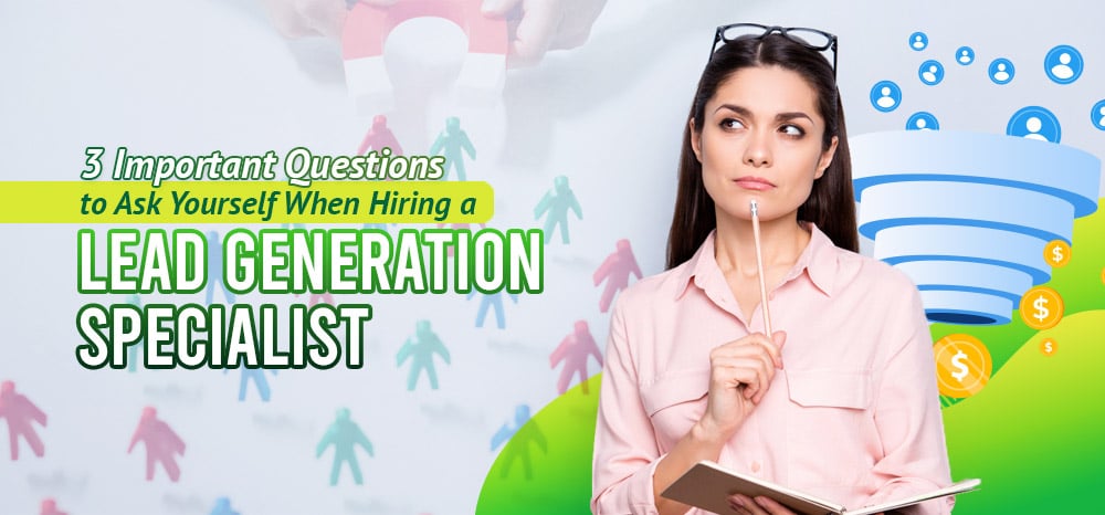 3-Important-Questions-to-Ask-Yourself-When-Hiring-a-Lead-Generation-Specialist