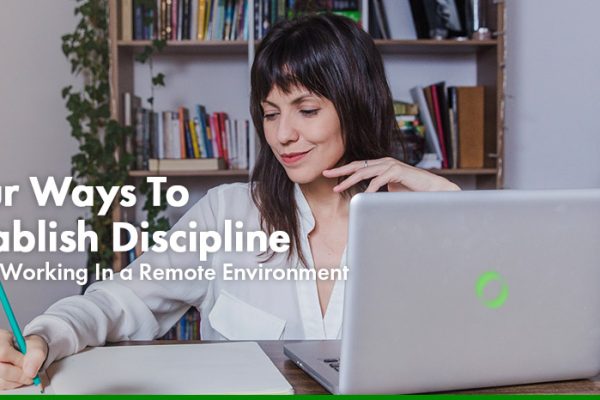 Four Ways To Establish Discipline While Working In a Remote Environment