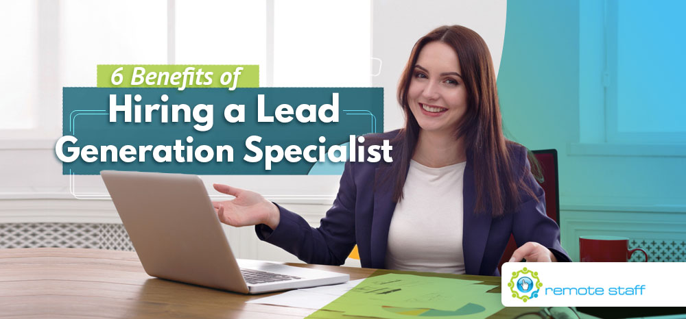 Six Benefits of Hiring a Lead Generation Specialist - Remote Staff