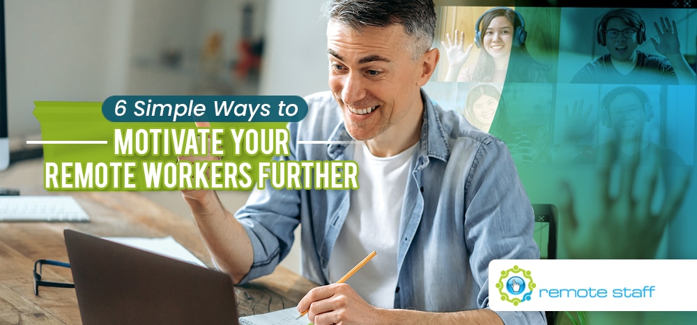 Six Simple Ways to Motivate Your Remote Workers Further