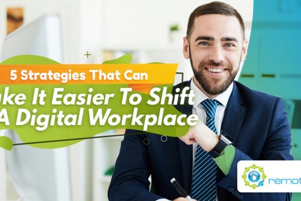 Five Strategies That Can Make It Easier To Shift To A Digital Workplace