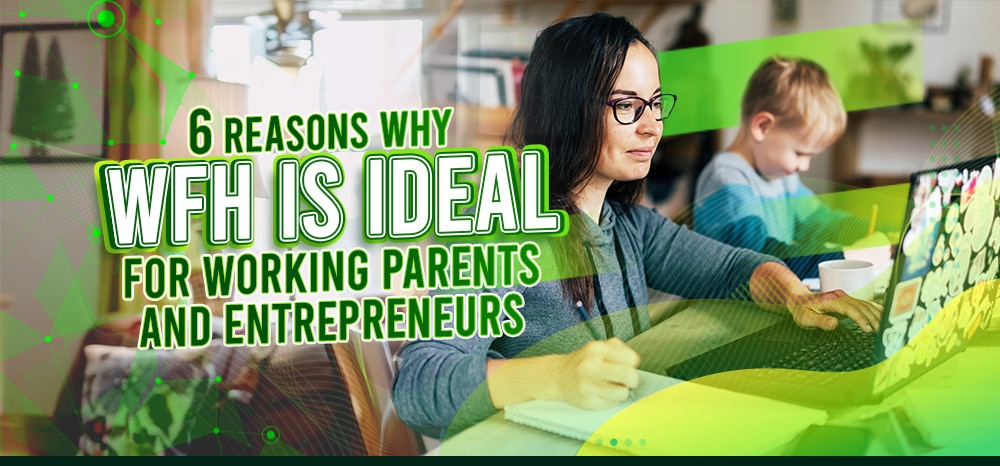 feature - Six Reasons Why WFH Is Ideal for Working Parents and Entrepreneurs