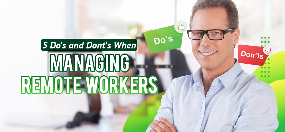 Five Do’s and Dont’s When Managing Remote Workers
