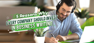 Five Reasons Why Every Company Should Invest in Business Writing
