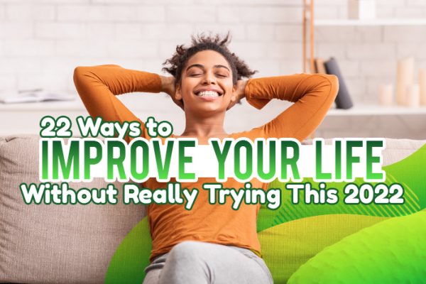 22 Ways to Improve Your Life Without Really Trying This 2022