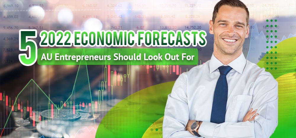 Five 2022 Economic Forecasts AU Entrepreneurs Should Look Out For