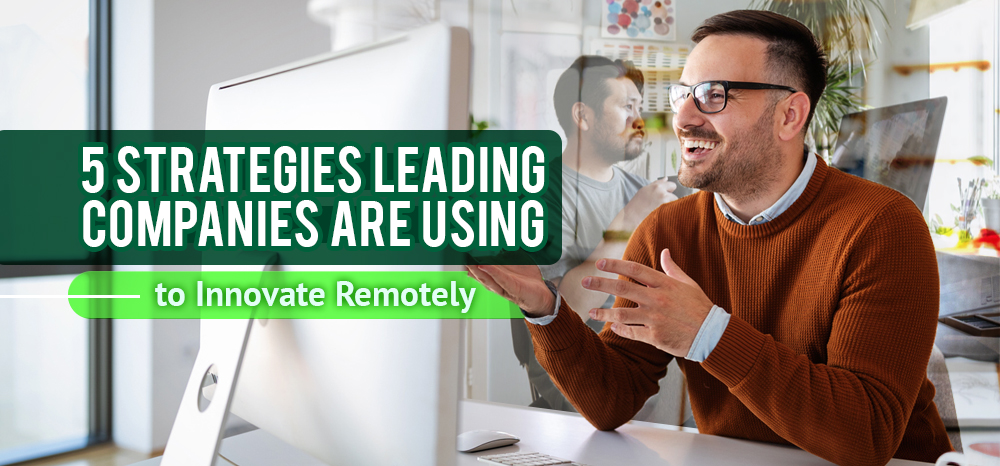Five Strategies Leading Companies Are Using to Innovate Remotely