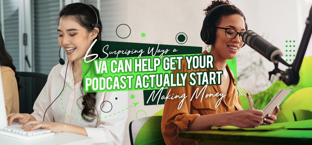 Six Surprising Ways a VA Can Help Get Your Podcast Actually Start Making Money