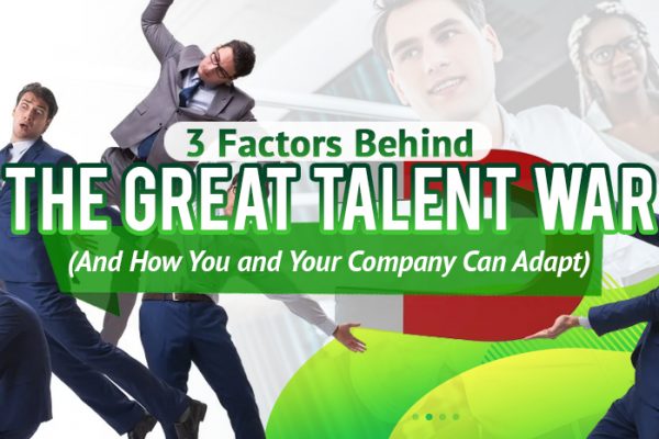Three Factors Behind The Great Talent War (And How You and Your Company Can Adapt)