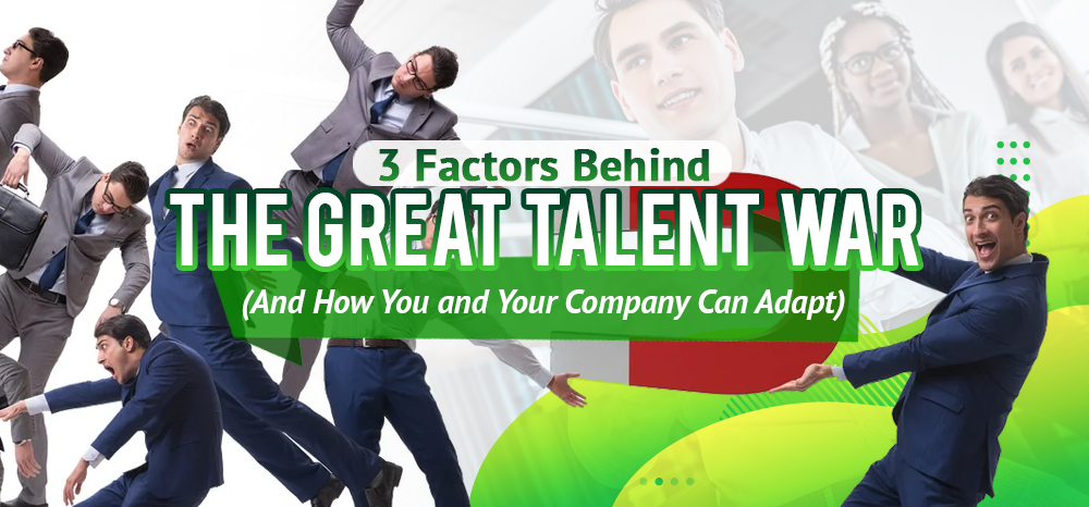 Three Factors Behind The Great Talent War (And How You and Your Company Can Adapt)