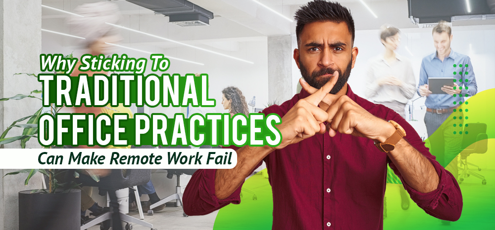 Why Sticking To Traditional Office Practices Can Make Remote Work Fail