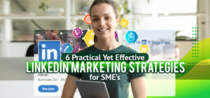 Six-Practical-Yet-Effective-LinkedIn-Marketing-Strategies-for-SME’s