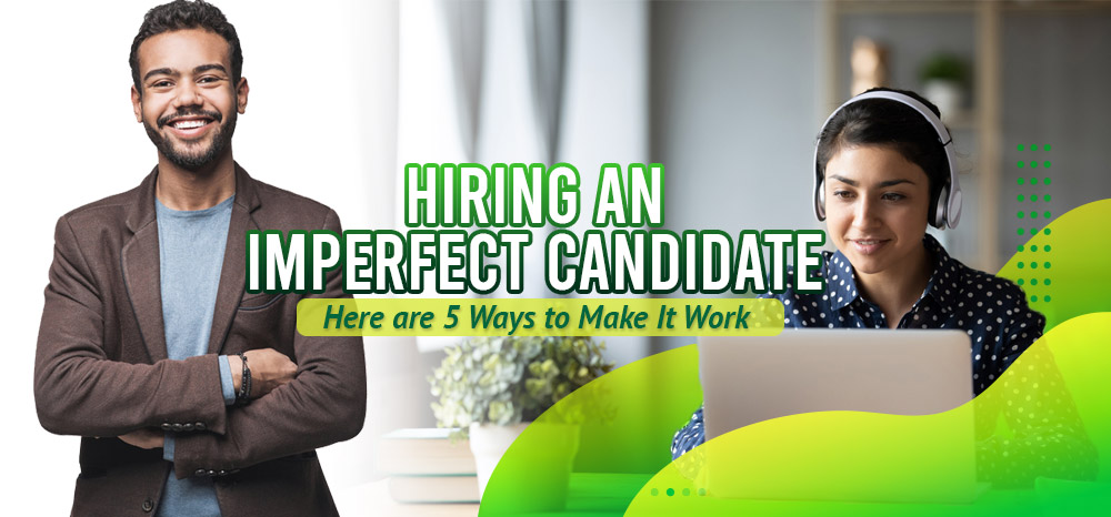 Hiring-an-Imperfect-Job-Candidate-Here-Are-Five-Ways-to-Make-It-Work