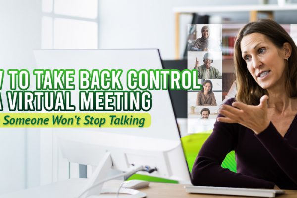 How-to-Take-Back-Control-Of-a-Virtual-Meeting-When-Someone-Won’t-Stop-Talking