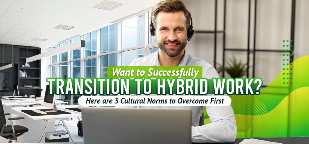 Want-to-Successfully-Transition-to-Hybrid-Work-Here-Are-Three-Cultural-Norms-to-Overcome-First