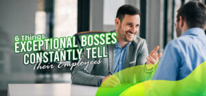 Six-Things-Exceptional-Bosses-Constantly-Tell-Their-Employees