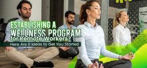 Establishing-a-Wellness-Program-for-Remote-Workers-Here-Are-Six-Ideas-To-Get-You-Started