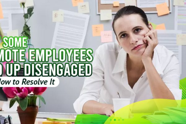 Why-Some-Remote-Employees-End-Up-Disengaged--and-How-to-Resolve-It