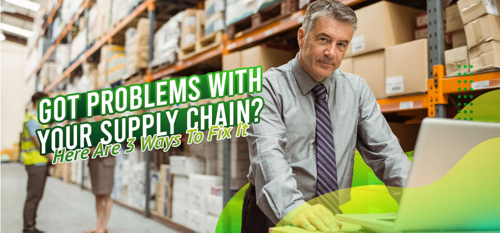 Got-Problems-With-Your-Supply-Chain-Here-Are-Three-Ways-To-Fix-It