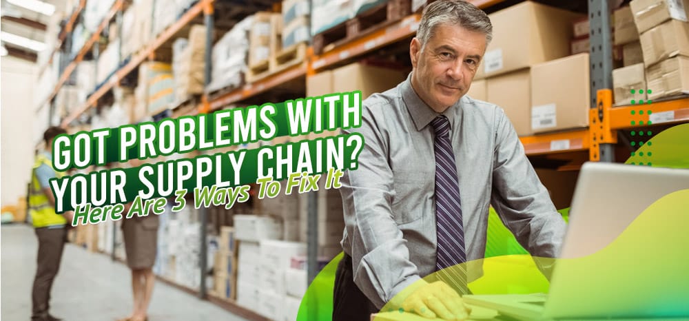 Got-Problems-With-Your-Supply-Chain-Here-Are-Three-Ways-To-Fix-It