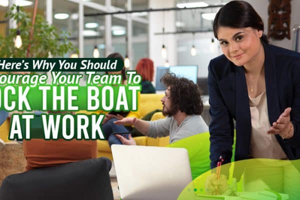 Here’s-Why-You-Should-Encourage-Your-Team-to-Rock-the-Boat-at-Work